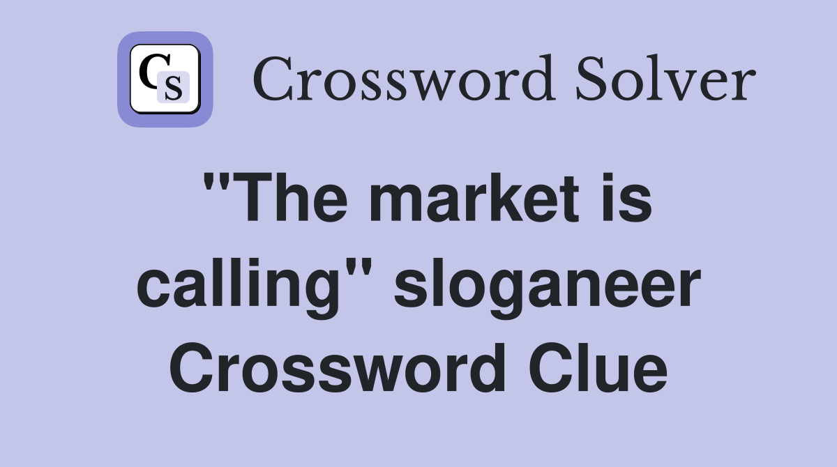 ''The market is calling'' sloganeer Crossword Clue