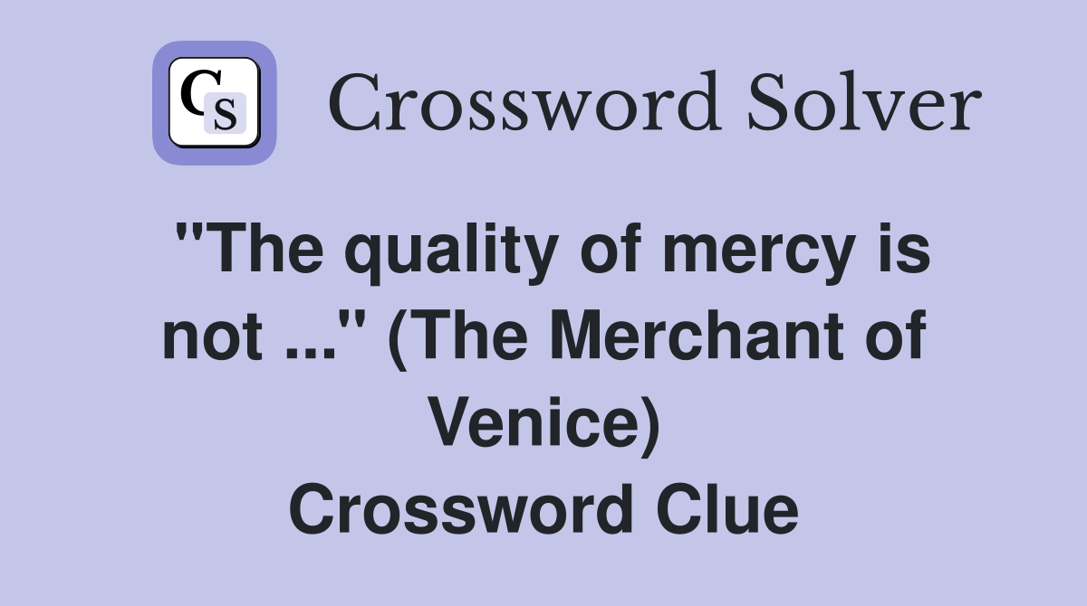 ''The quality of mercy is not ...'' (The Merchant of Venice) Crossword Clue