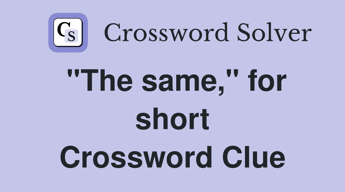 ''The same,'' for short Crossword Clue