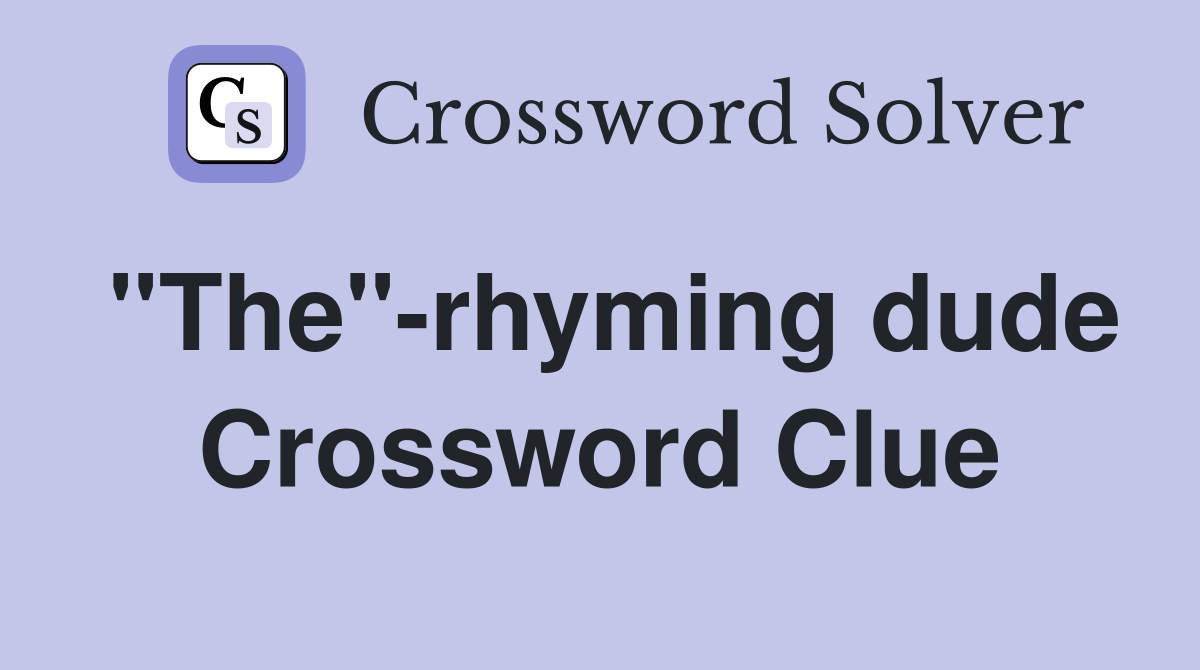''The''-rhyming dude Crossword Clue