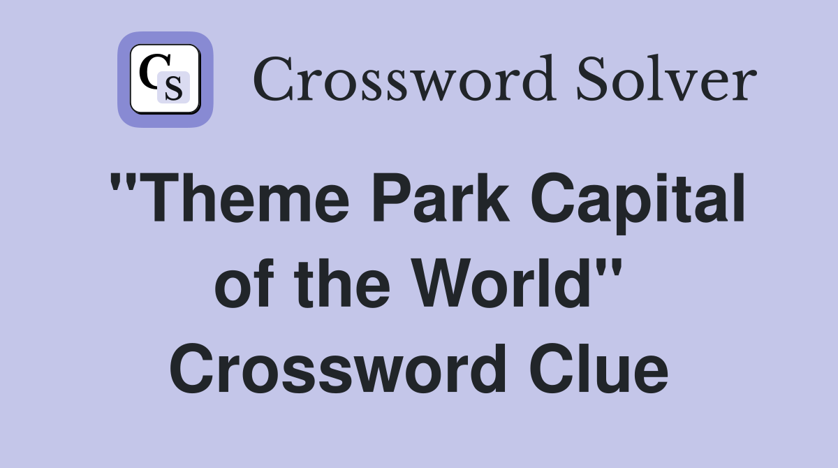 ''Theme Park Capital of the World'' Crossword Clue