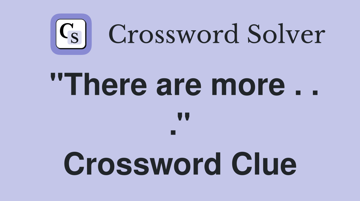 ''There are more . . .'' Crossword Clue