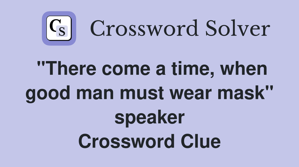 ''There come a time, when good man must wear mask'' speaker Crossword Clue