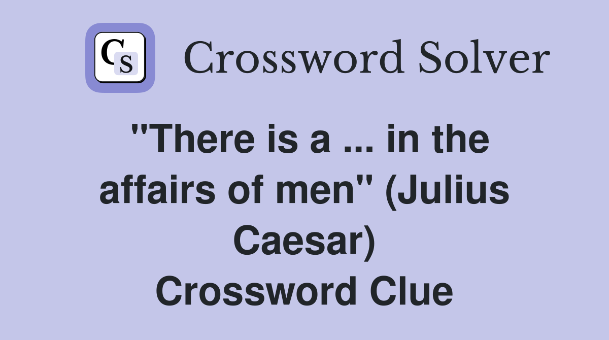 ''There is a ... in the affairs of men'' (Julius Caesar) Crossword Clue