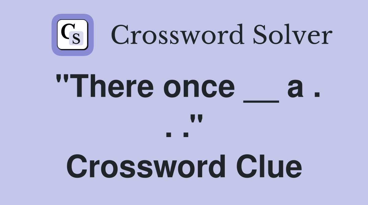 ''There once __ a . . .'' Crossword Clue