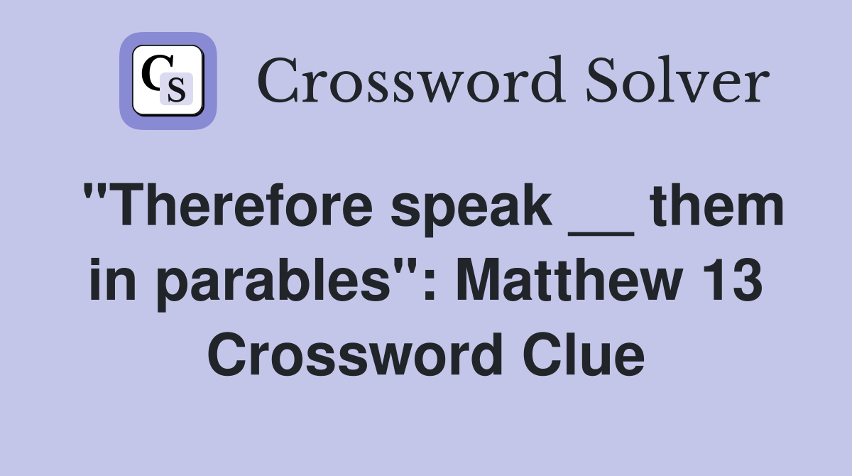 ''Therefore speak __ them in parables'': Matthew 13 Crossword Clue