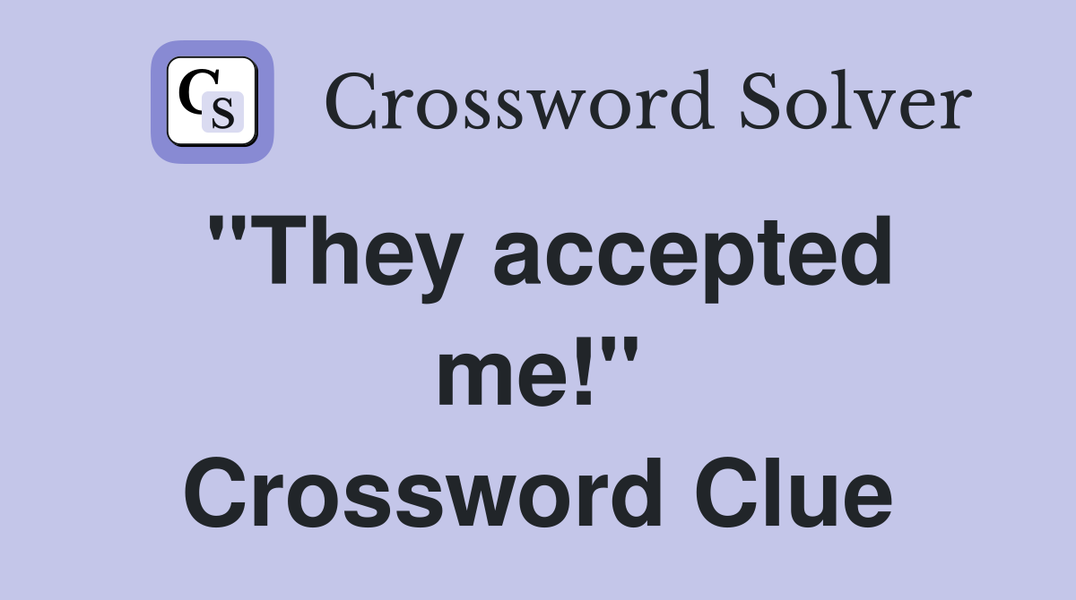 ''They accepted me!'' Crossword Clue