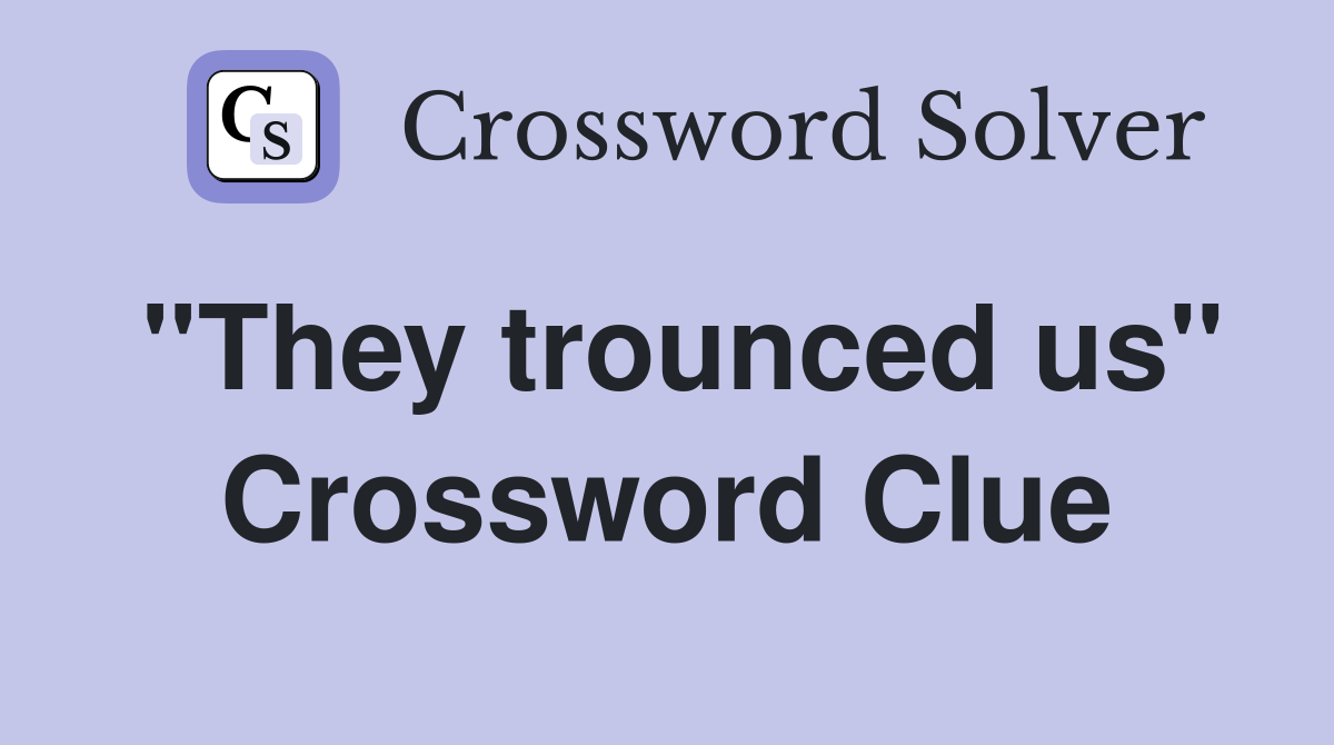 ''They trounced us'' Crossword Clue