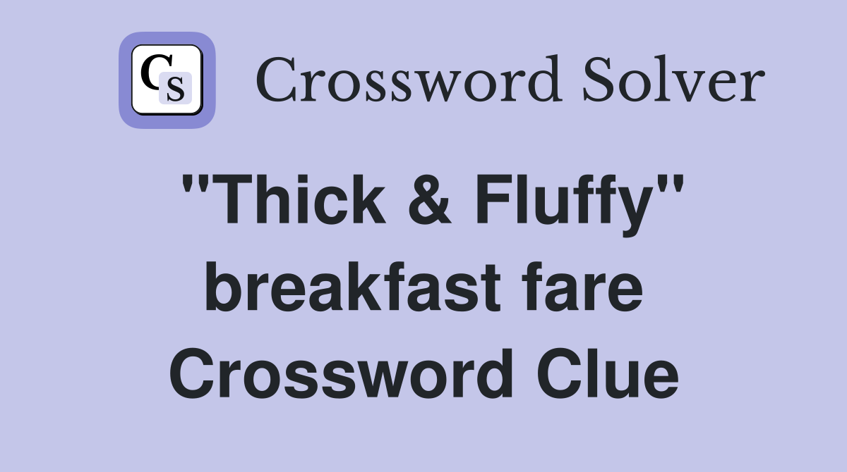 ''Thick & Fluffy'' breakfast fare Crossword Clue