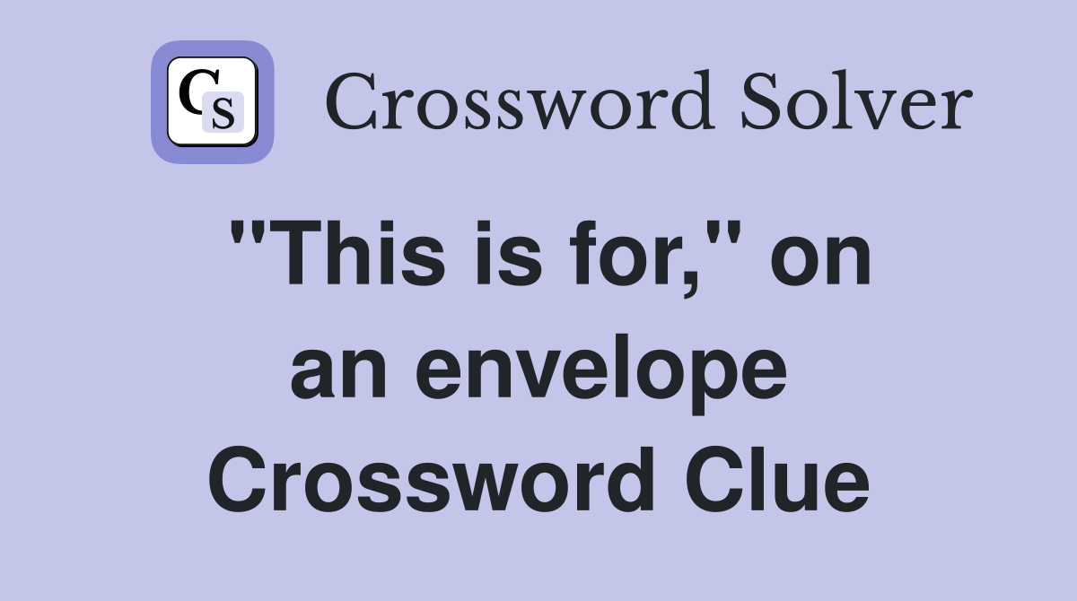 ''This is for,'' on an envelope Crossword Clue