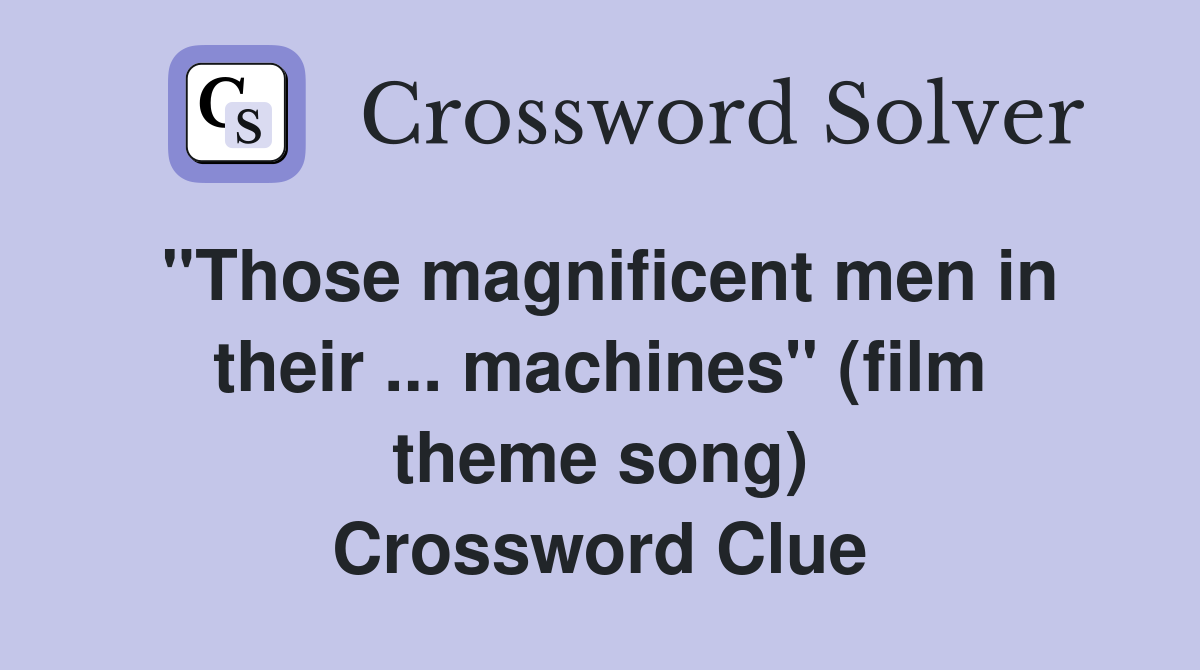 ''Those magnificent men in their ... machines'' (film theme song) Crossword Clue