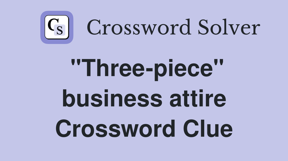 ''Three-piece'' business attire Crossword Clue