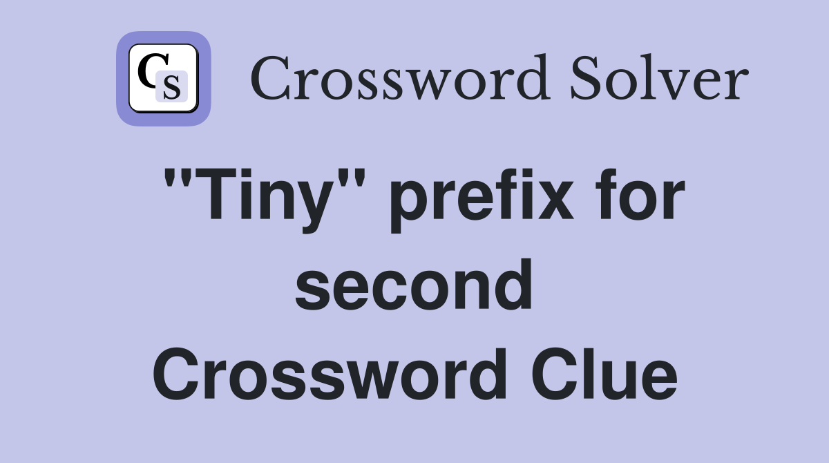 ''Tiny'' prefix for second Crossword Clue