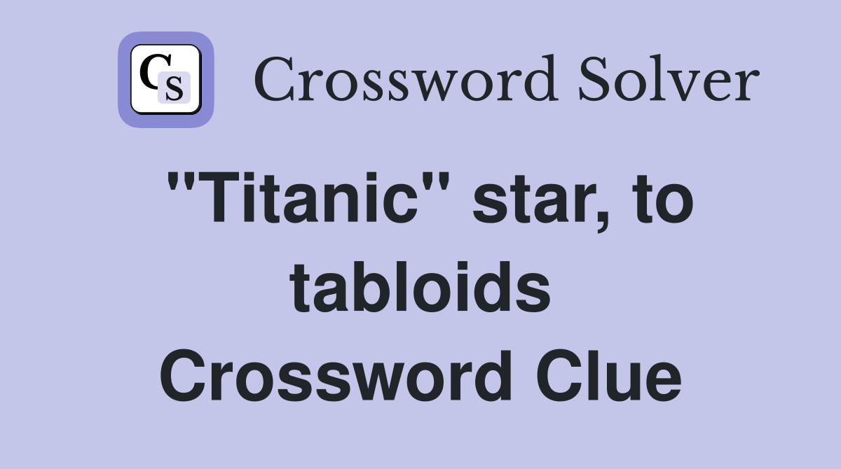 ''Titanic'' star, to tabloids Crossword Clue