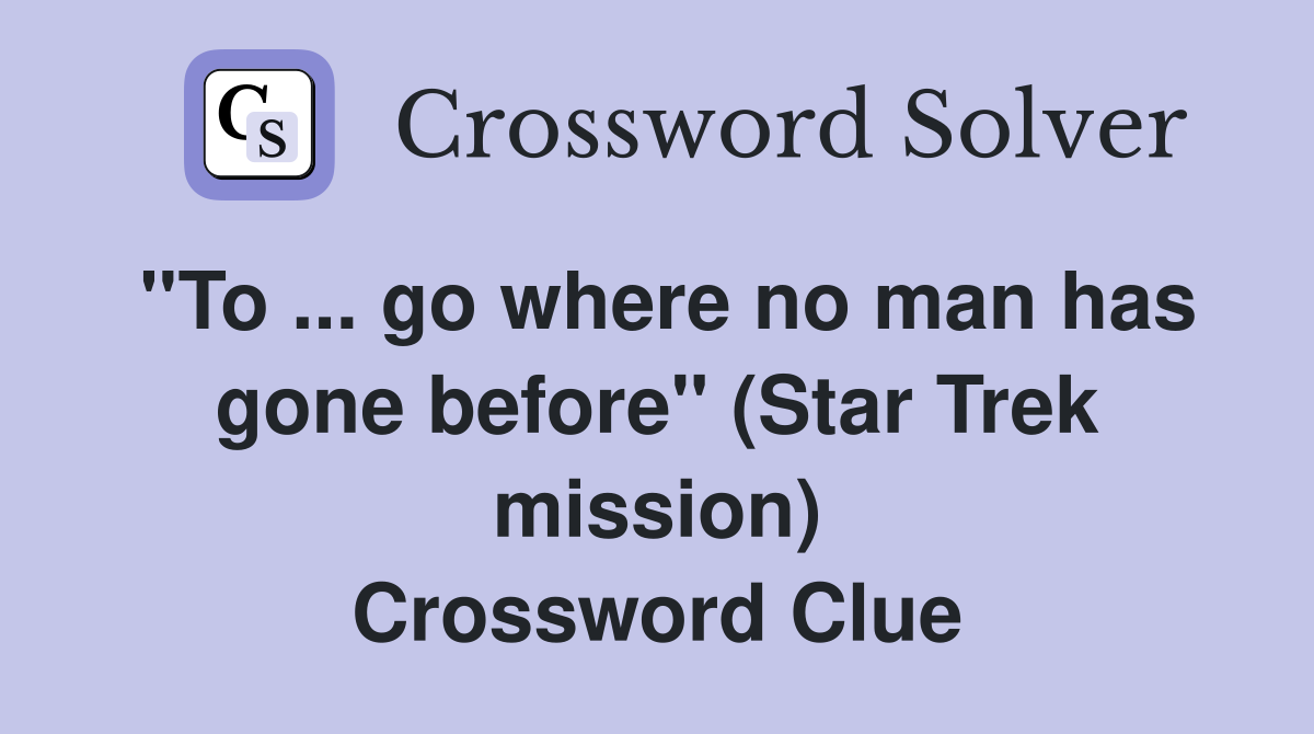 ''To ... go where no man has gone before'' (Star Trek mission) Crossword Clue