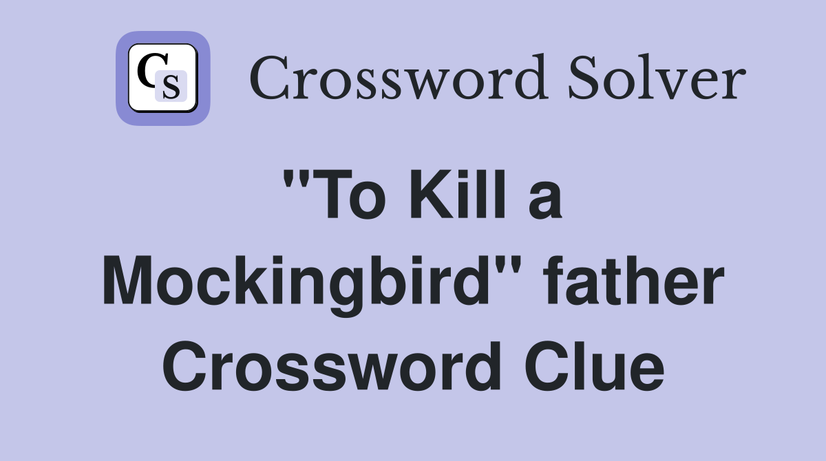 ''To Kill a Mockingbird'' father Crossword Clue