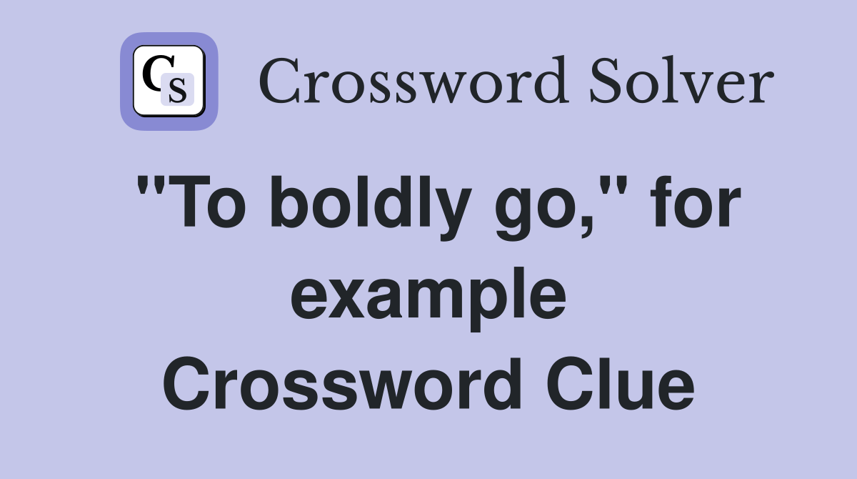 ''To boldly go,'' for example Crossword Clue
