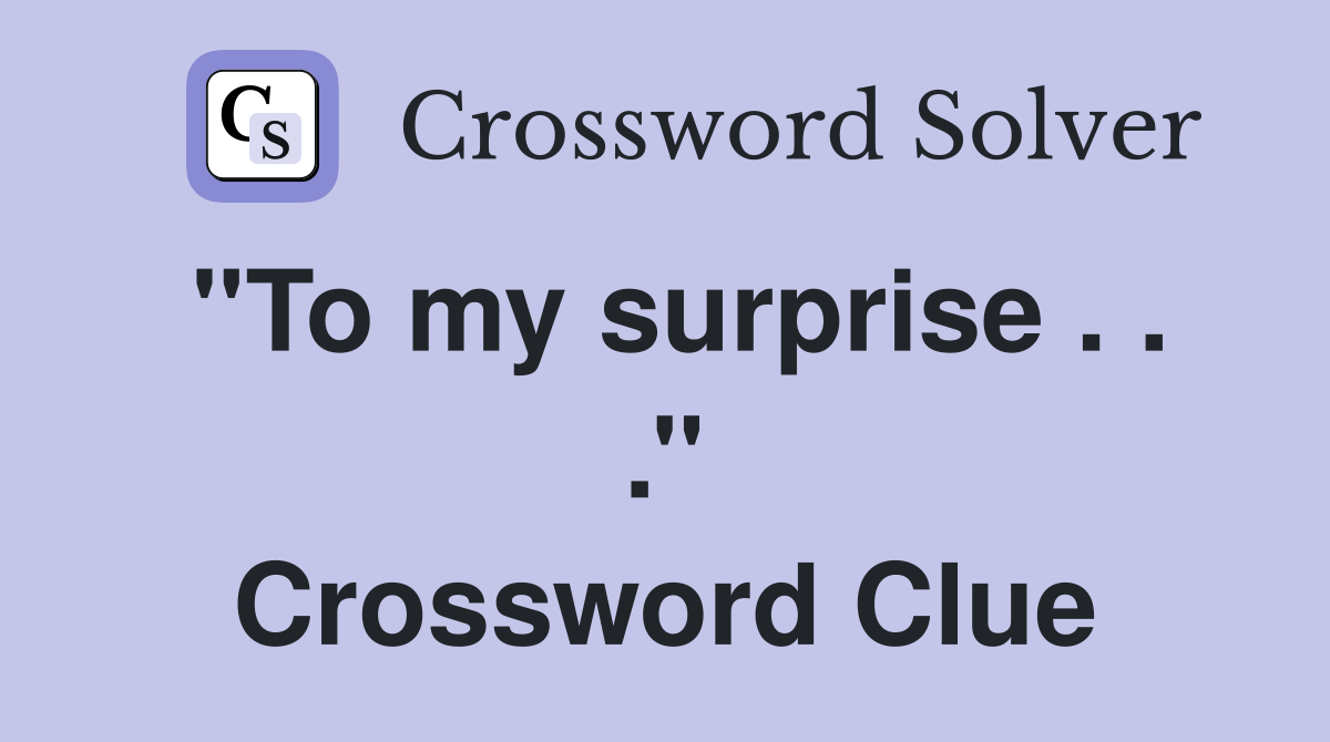 ''To my surprise . . .'' Crossword Clue
