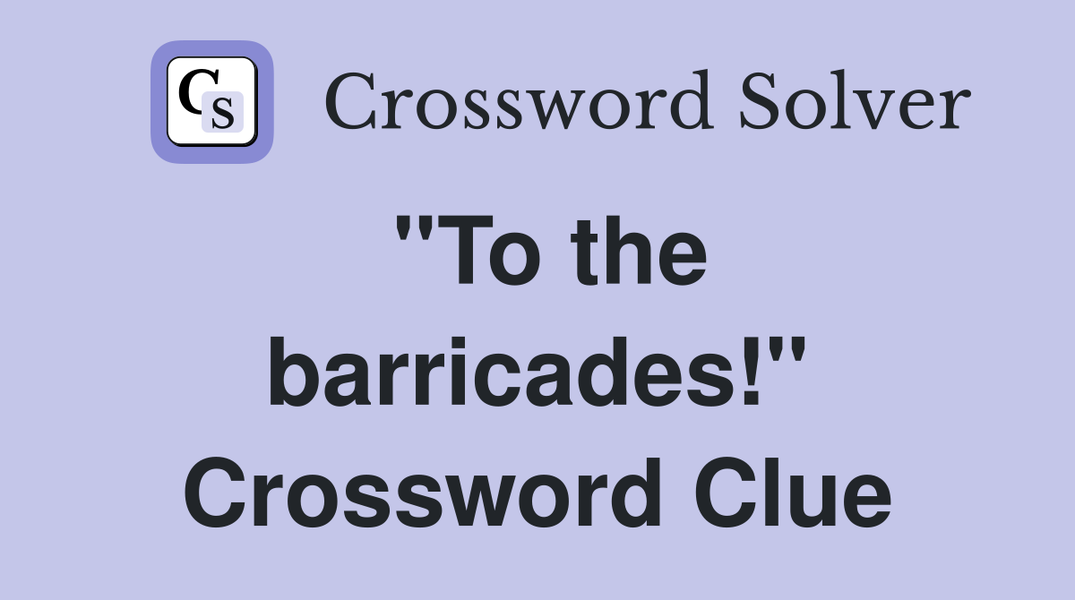 ''To the barricades!'' Crossword Clue