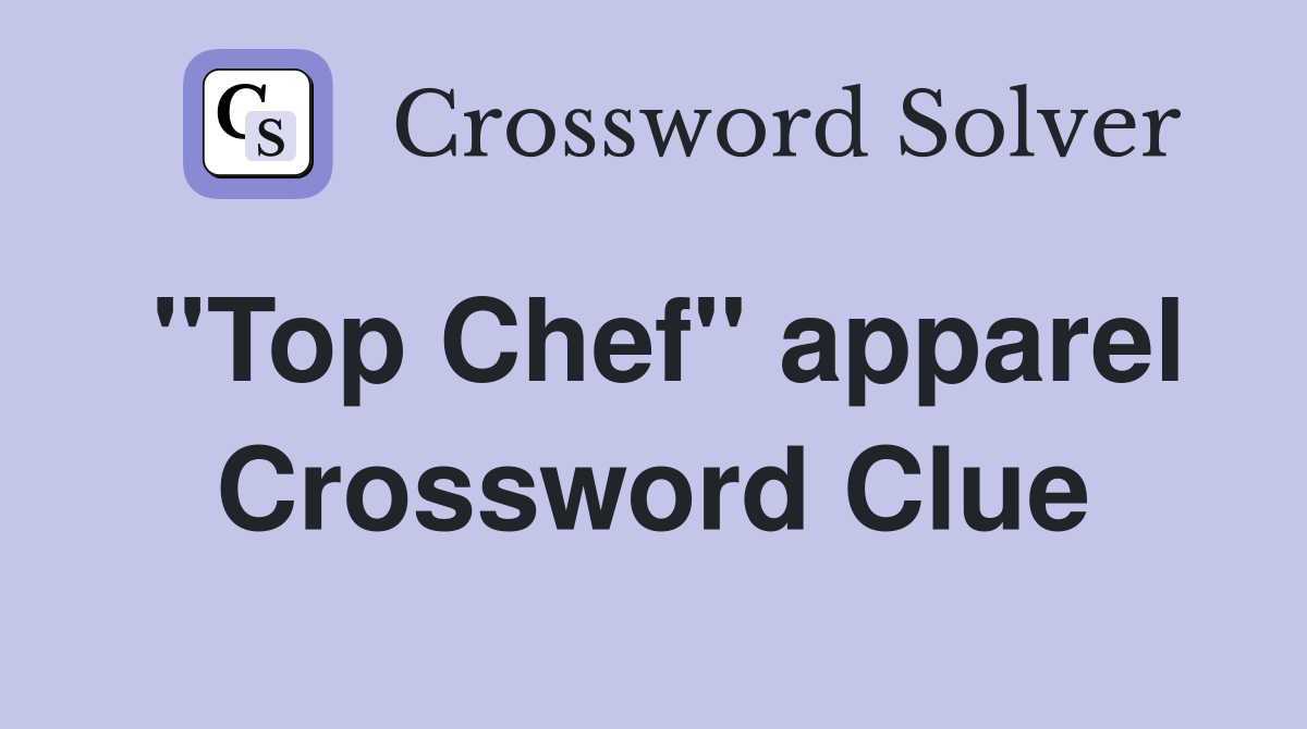 ''Top Chef'' apparel Crossword Clue