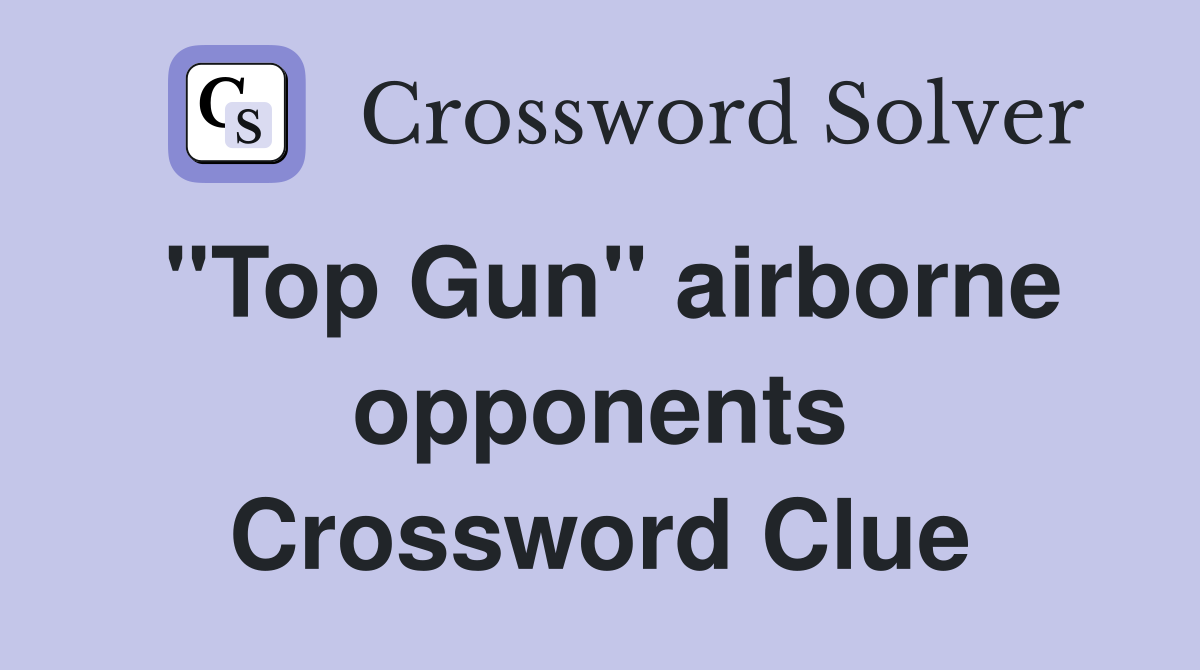 ''Top Gun'' airborne opponents Crossword Clue