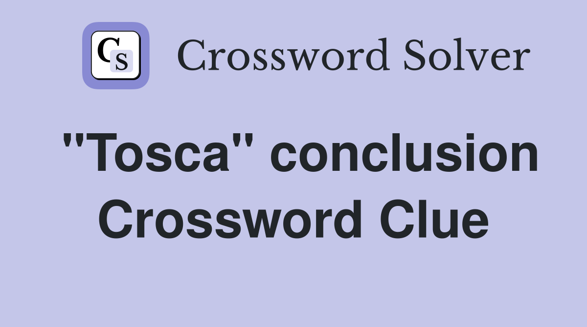 ''Tosca'' conclusion Crossword Clue
