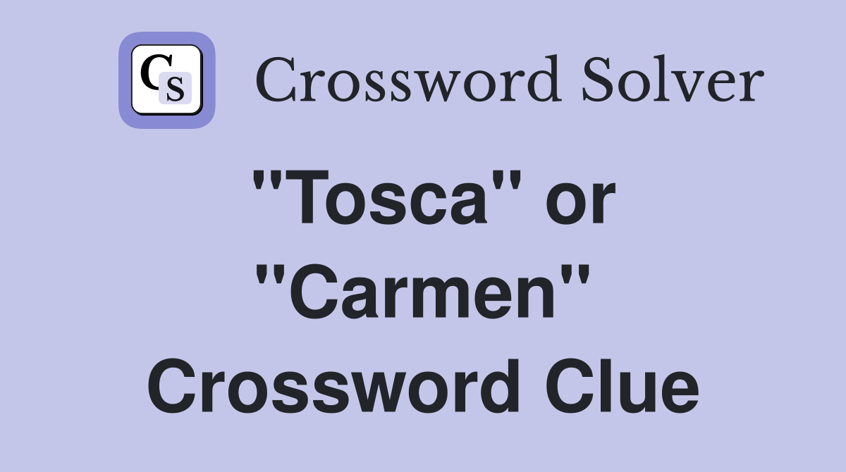 ''Tosca'' or ''Carmen'' Crossword Clue
