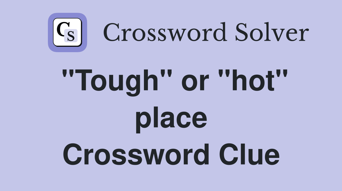''Tough'' or ''hot'' place Crossword Clue