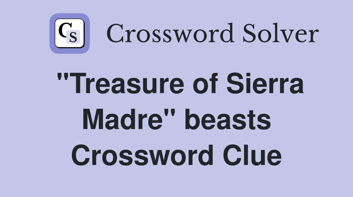 ''Treasure of Sierra Madre'' beasts Crossword Clue