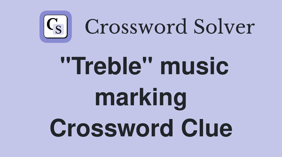 ''Treble'' music marking Crossword Clue