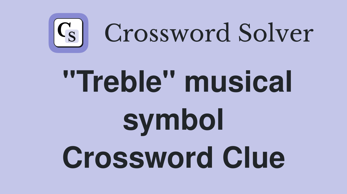 ''Treble'' musical symbol Crossword Clue