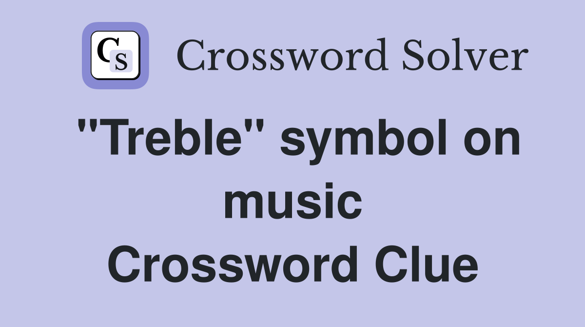 ''Treble'' symbol on music Crossword Clue
