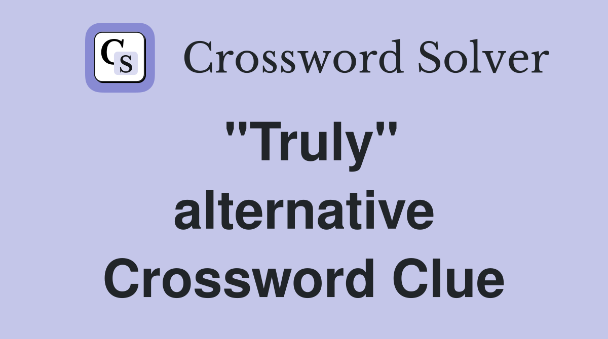 ''Truly'' alternative Crossword Clue