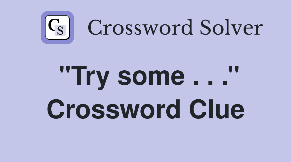 ''Try some . . .'' Crossword Clue