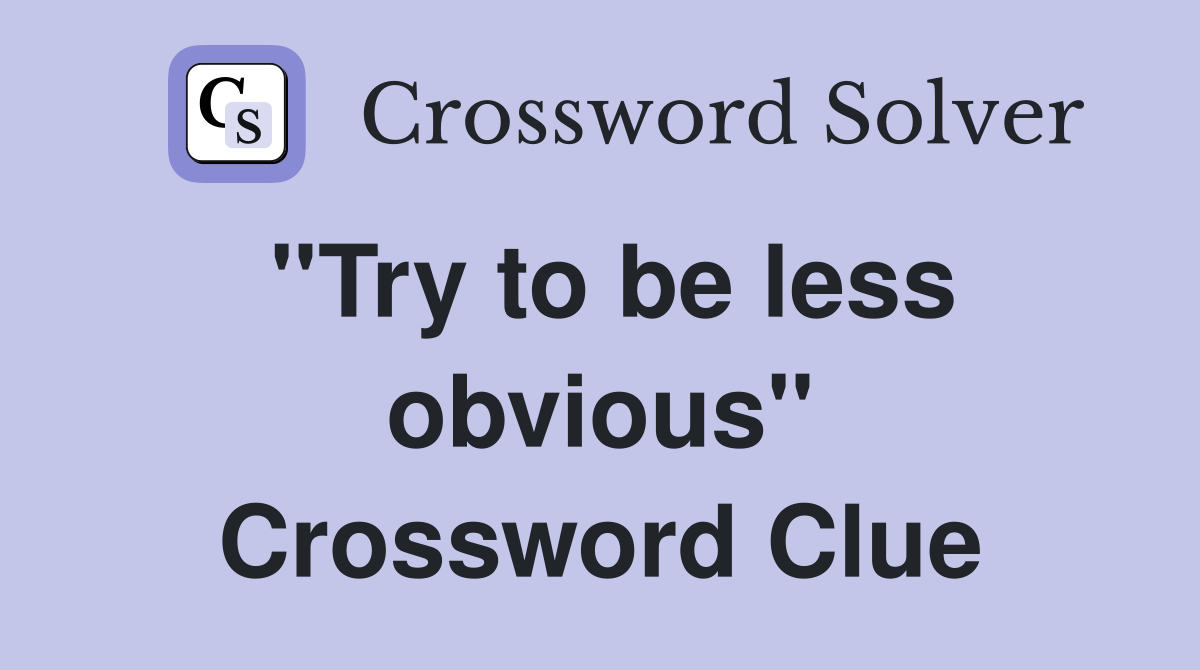 ''Try to be less obvious'' Crossword Clue