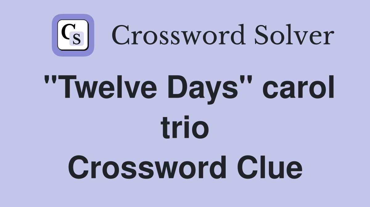 ''Twelve Days'' carol trio Crossword Clue