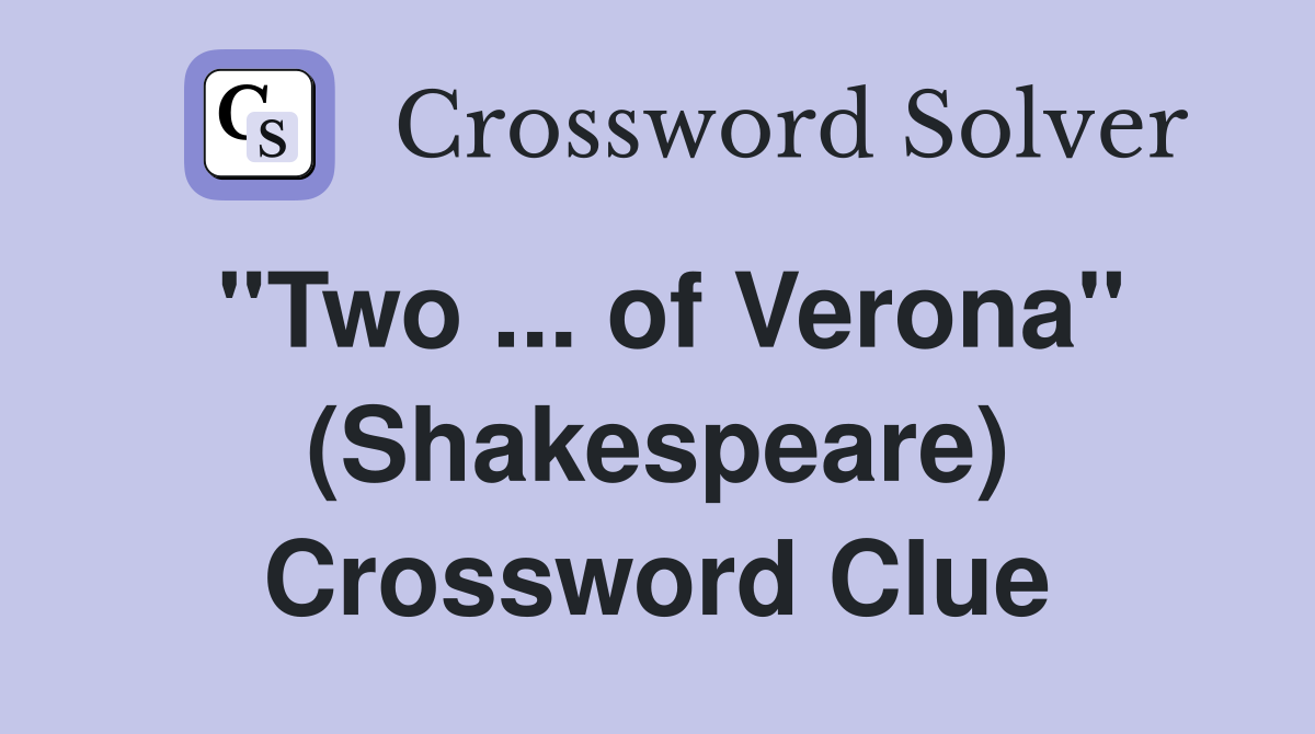 ''Two ... of Verona'' (Shakespeare) Crossword Clue