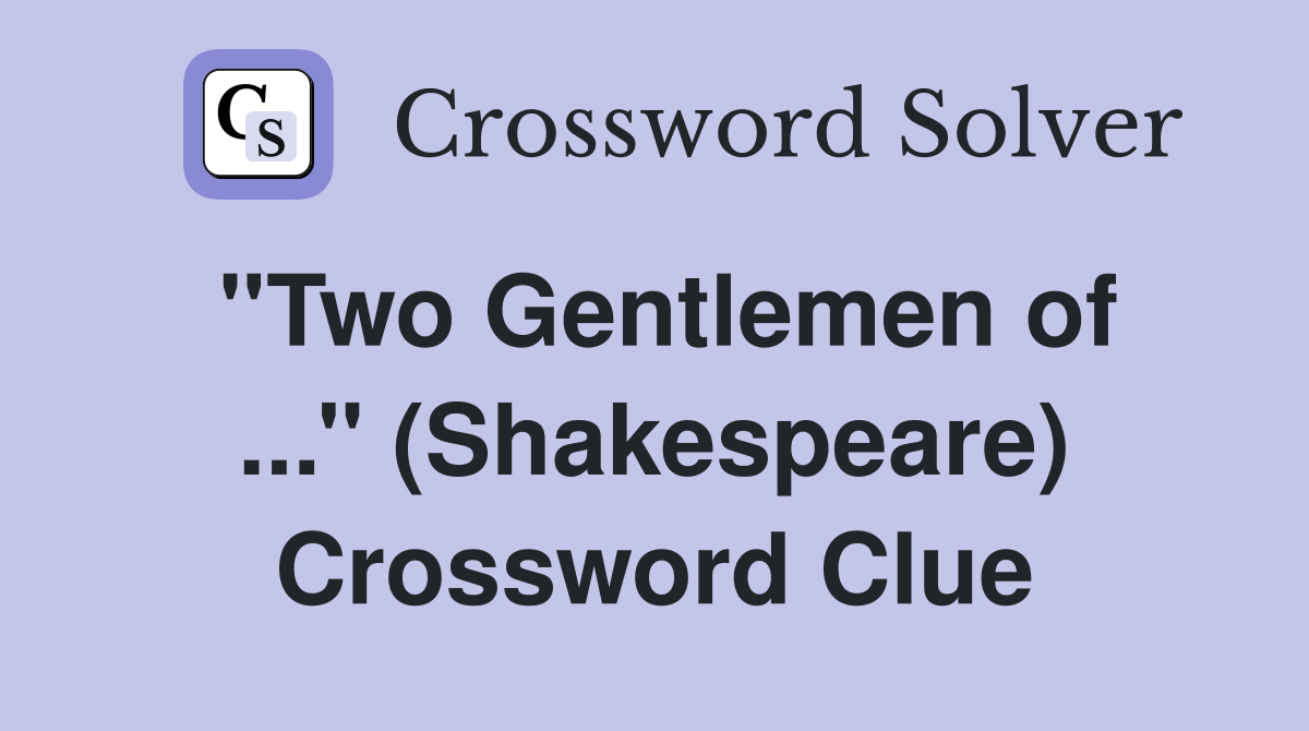 ''Two Gentlemen of ...'' (Shakespeare) Crossword Clue