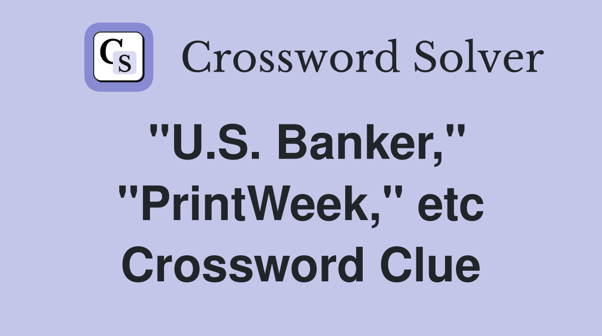 ''U.S. Banker,'' ''PrintWeek,'' etc Crossword Clue