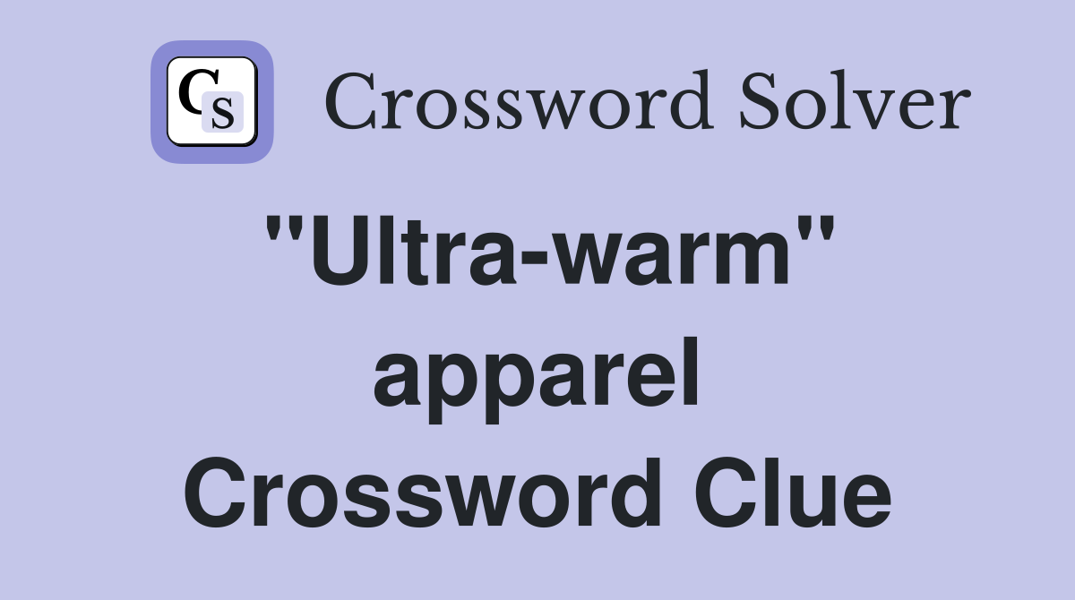 ''Ultra-warm'' apparel Crossword Clue