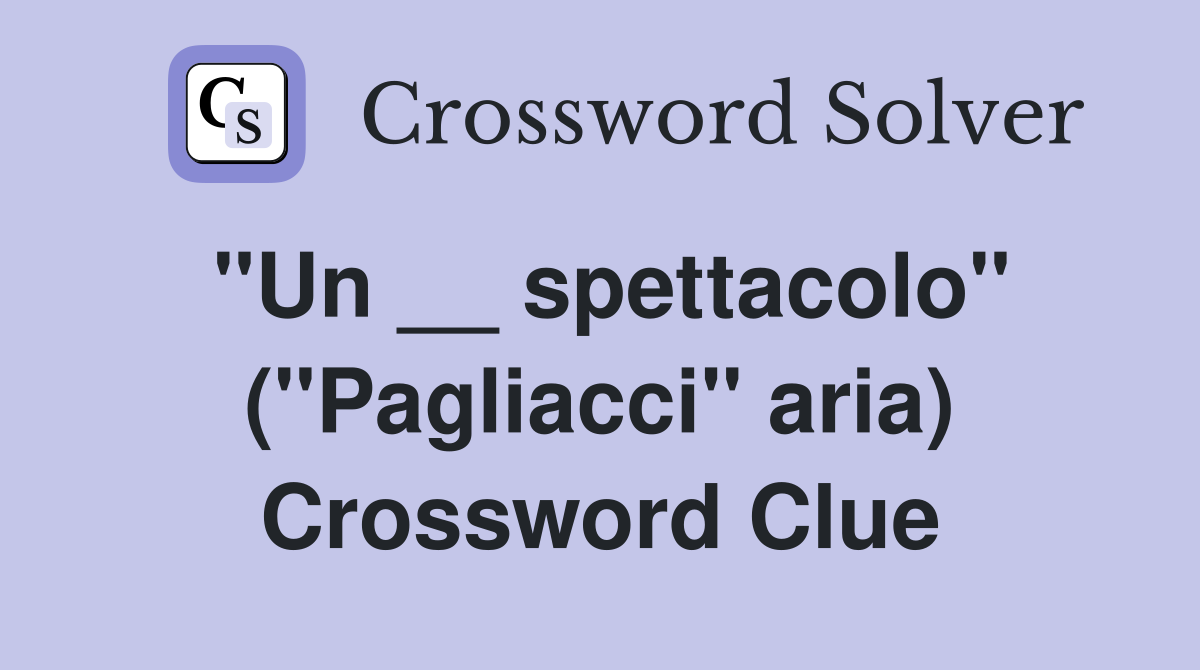 ''Un __ spettacolo'' (''Pagliacci'' aria) Crossword Clue