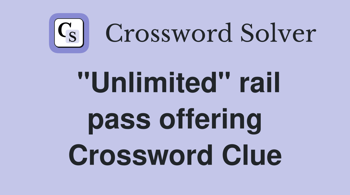 ''Unlimited'' rail pass offering Crossword Clue