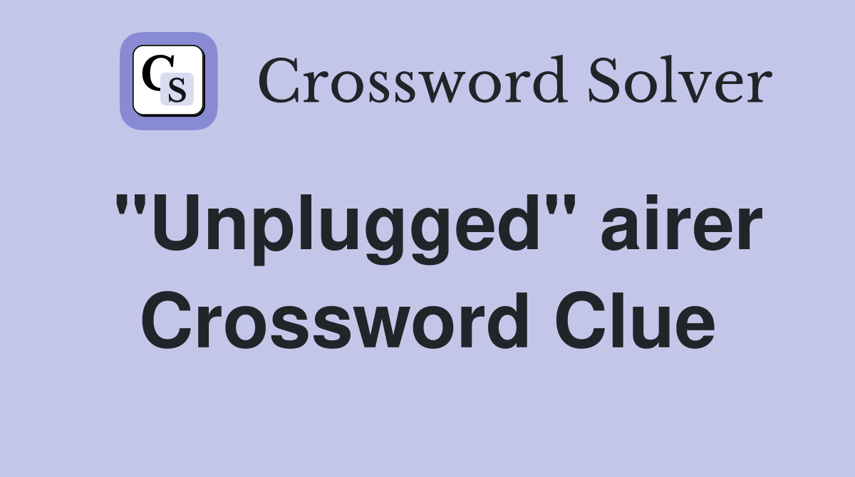 ''Unplugged'' airer Crossword Clue