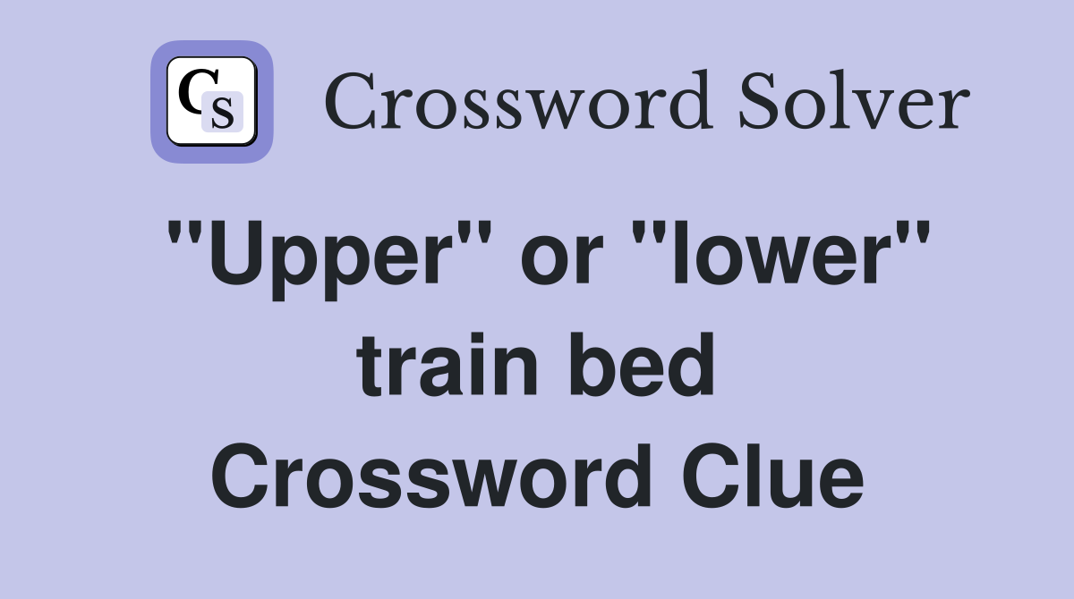 ''Upper'' or ''lower'' train bed Crossword Clue