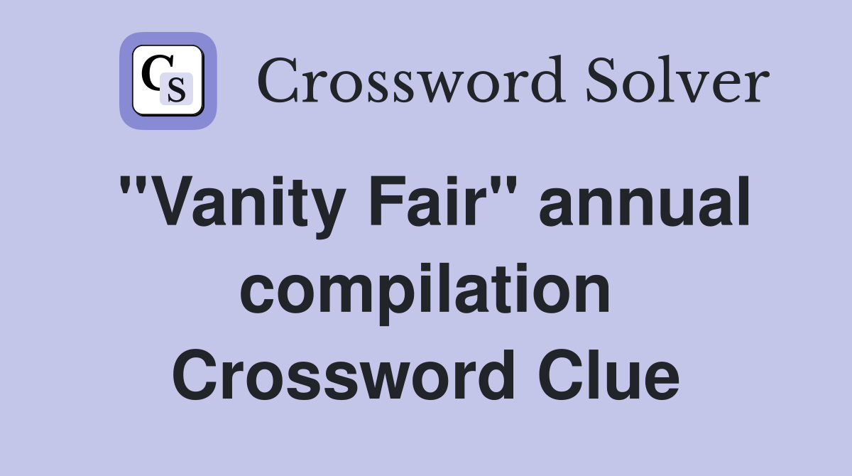 ''Vanity Fair'' annual compilation Crossword Clue