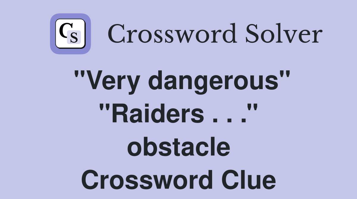 ''Very dangerous'' ''Raiders . . .'' obstacle Crossword Clue