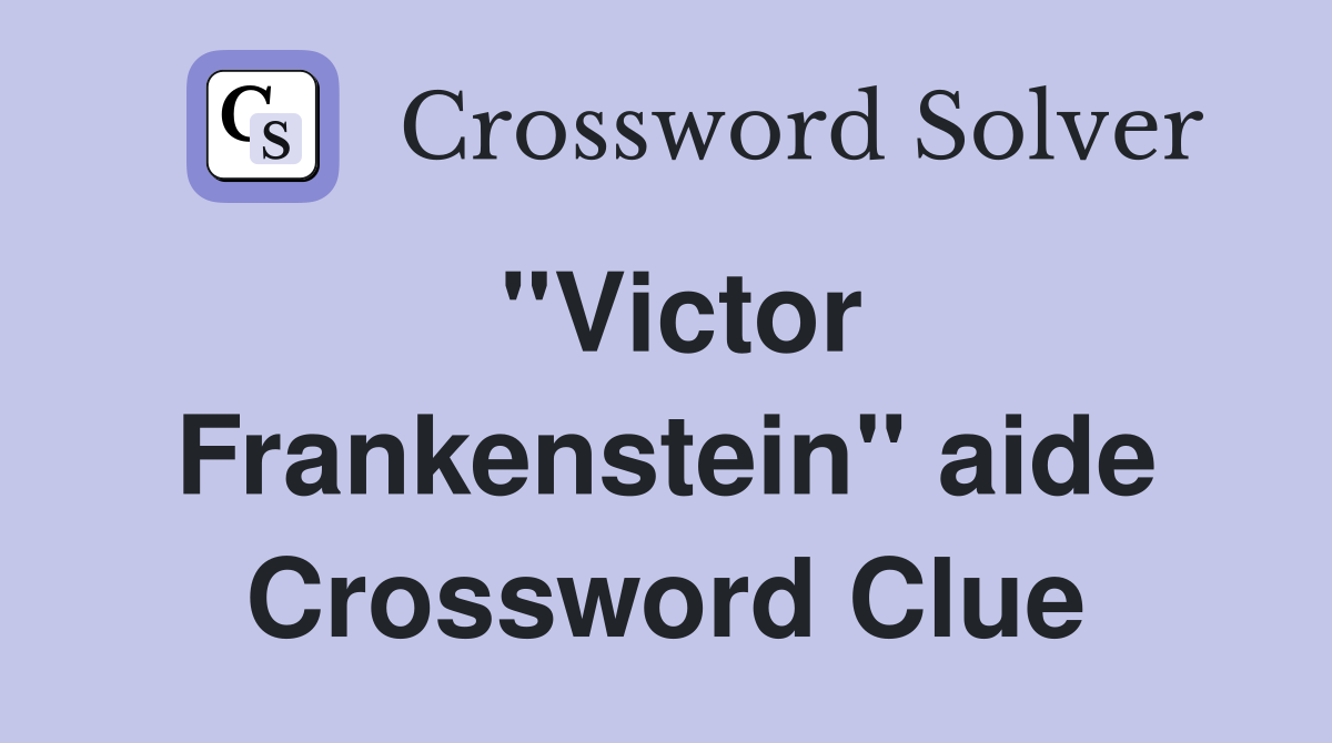 ''Victor Frankenstein'' aide Crossword Clue