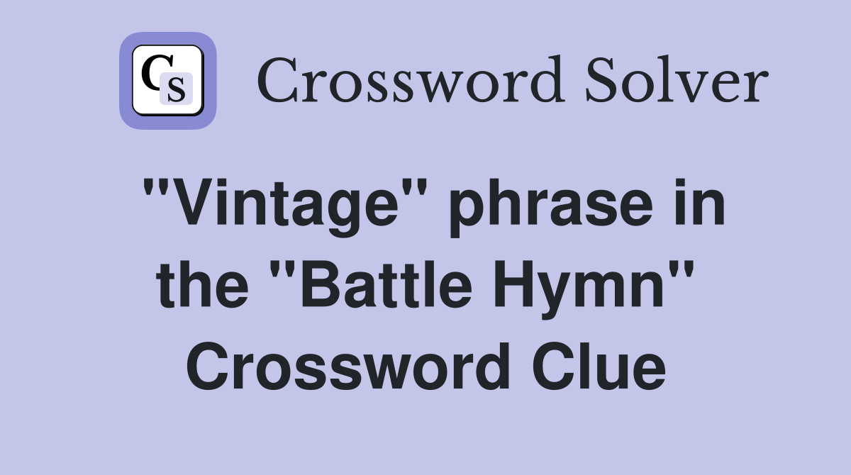 ''Vintage'' phrase in the ''Battle Hymn'' Crossword Clue