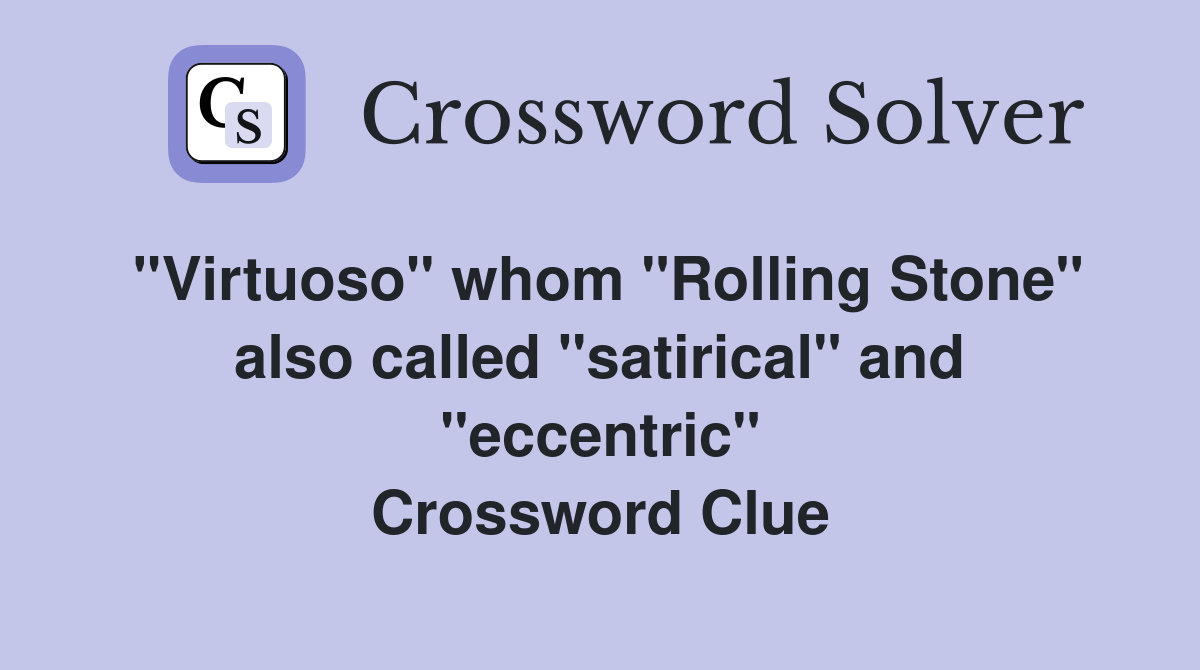 ''Virtuoso'' whom ''Rolling Stone'' also called ''satirical'' and ''eccentric'' Crossword Clue
