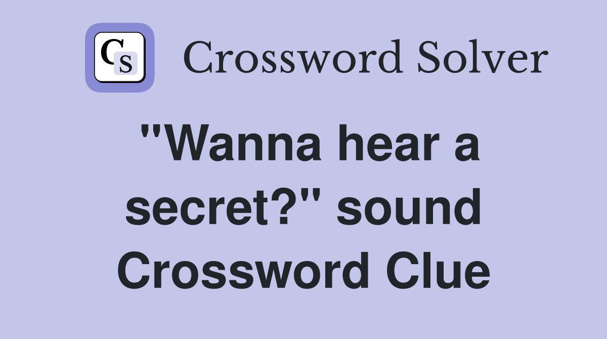 ''Wanna hear a secret?'' sound Crossword Clue